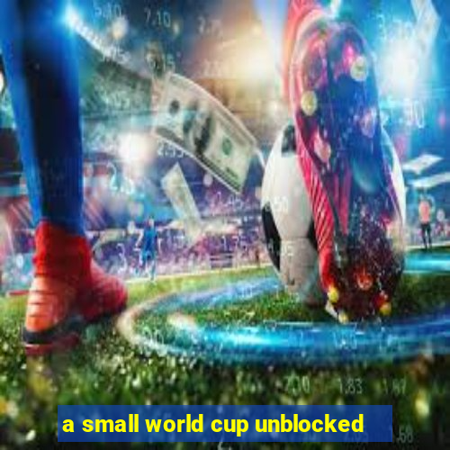 a small world cup unblocked